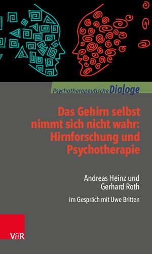 Das Gehirn selbst nimmt sich nicht wahr: Hirnforschung und Psychotherapie: Andreas Heinz und Gerhard Roth im Gespräch mit Uwe Britten