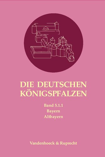 Die deutschen Königspfalzen. Band 5: Bayern: Teilband 1.1: Altbayern