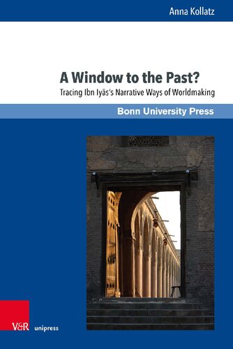 A Window to the Past?: Tracing Ibn Iyās’s Narrative Ways of Worldmaking