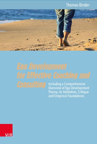 Ego Development for Effective Coaching and Consulting: Including a Comprehensive Overview of Ego Development Theory, its Validation, Critique and Empirical Foundations