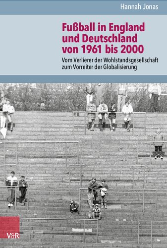 Fußball in England und Deutschland von 1961 bis 2000: Vom Verlierer der Wohlstandsgesellschaft zum Vorreiter der Globalisierung