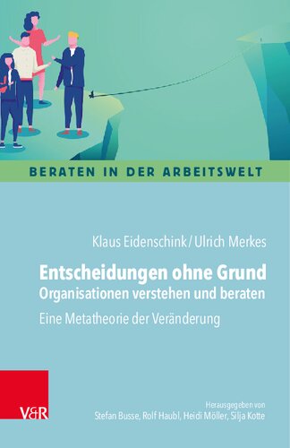 Entscheidungen ohne Grund – Organisationen verstehen und beraten: Eine Metatheorie der Veränderung