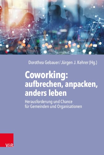Coworking: aufbrechen, anpacken, anders leben: Herausforderung und Chance für Gemeinden und Organisationen
