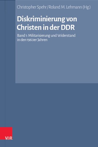 Diskriminierung von Christen in der DDR: Band 1: Militarisierung und Widerstand in den 1960er Jahren