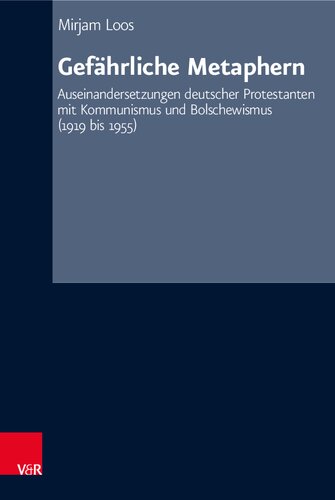 Gefährliche Metaphern: Auseinandersetzungen deutscher Protestanten mit Kommunismus und Bolschewismus (1919 bis 1955)