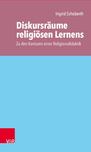 Diskursräume religiösen Lernens: Zu den Konturen einer Religionsdidaktik