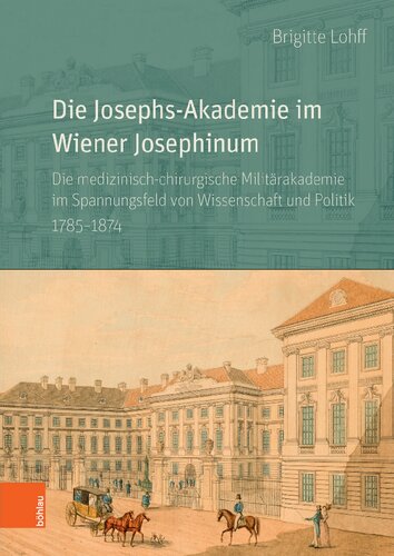 Die Josephs-Akademie im Wiener Josephinum: Die medizinisch-chirurgische Militärakademie im Spannungsfeld von Wissenschaft und Politik 1785–1874
