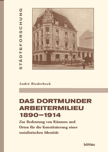 Das Dortmunder Arbeitermilieu 1890–1914: Zur Bedeutung von Räumen und Orten für die Konstituierung einer sozialistischen Identität