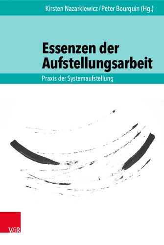 Essenzen der Aufstellungsarbeit: Praxis der Systemaufstellung
