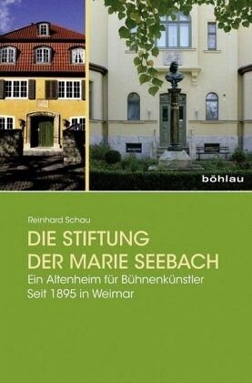 Die Stiftung der Marie Seebach: Ein Altenheim für Bühnenkünstler. Seit 1895 in Weimar
