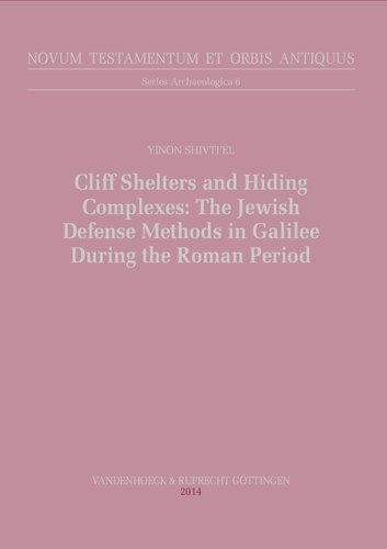 Cliff Shelters and Hiding Complexes: The Jewish Defense Methods in Galilee During the Roman Period: The Speleological and Archaeological Evidence