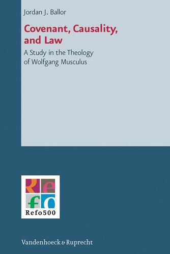 Covenant, Causality, and Law: A Study in the Theology of Wolfgang Musculus (Refo500 Academic Studies)
