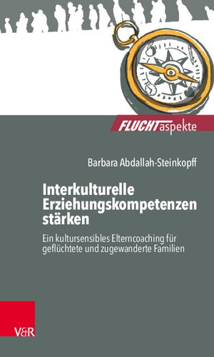 Interkulturelle Erziehungskompetenzen stärken: ein kultursensibles Elterncoaching für geflüchtete und zugewanderte Familien