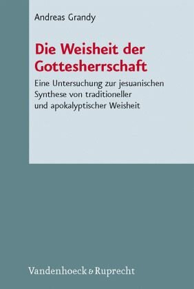 Die Weisheit der Gottesherrschaft: Eine Untersuchung zur jesuanischen Synthese von traditioneller und apokalyptischer Weisheit. Dissertationsschrift