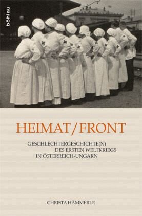 Heimat/Front: Geschlechtergeschichte(n) des Ersten Weltkriegs in Österreich-Ungarn