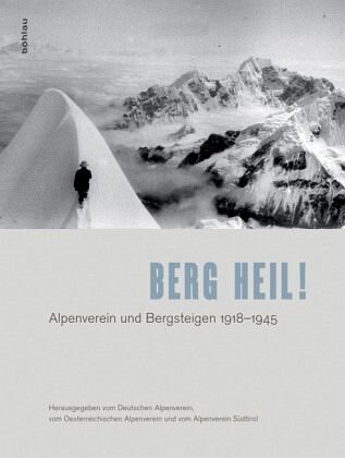 Berg heil!: Alpenverein und Bergsteigen 1918-1945. Hrsg. v. Deutschen Alpenverein, Österreichischen Alpenverein u. Alpenverein Südtirol