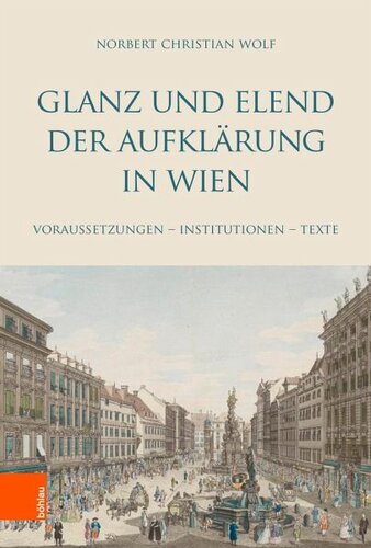 Glanz und Elend der Aufklärung in Wien: Voraussetzungen - Institutionen - Texte