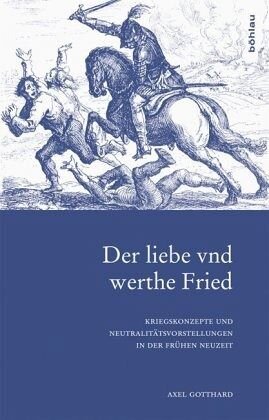 Der liebe vnd werthe Fried: Kriegskonzepte und Neutralitätsvorstellungen in der Frühen Neuzeit