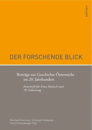 Der forschende Blick: Beiträge zur Geschichte Österreichs im 20. Jahrhundert. Festschrift für Ernst Hanisch zum 70. Geburtstag