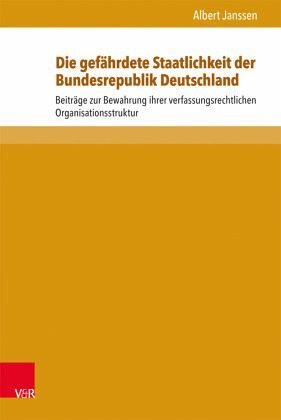 Die gefährdete Staatlichkeit der Bundesrepublik Deutschland: Beiträge zur Bewahrung ihrer verfassungsrechtlichen Organisationsstruktur