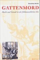 Gattenmord: Macht und Gewalt in der frühneuzeitlichen Ehe. Diss.