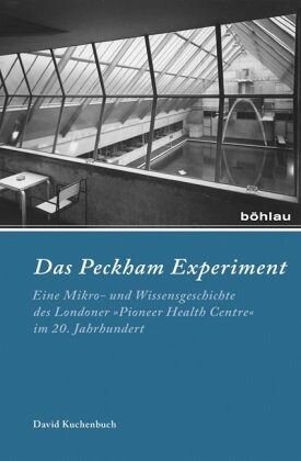 Das Peckham-Experiment: Eine Mikro- und Wissensgeschichte des Londoner »Pioneer Health Centre« im 20. Jahrhundert