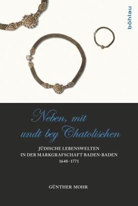 »Neben, mit Undt bey Catholischen«; .: Jüdische Lebenswelten in der Markgrafschaft Baden-Baden 1648-1771. Diss.
