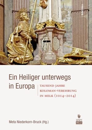 Ein Heiliger unterwegs in Europa: Tausend Jahre Koloman-Verehrung in Melk (1014-2014)