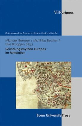 Gründungsmythen Europas im Mittelalter: Herausgegeben:Becher, Matthias; Bernsen, Michael; Brüggen, Elke
