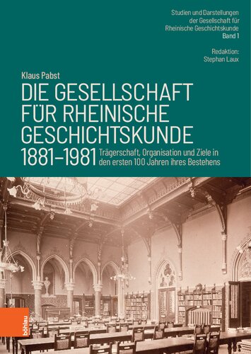 Die Gesellschaft für Rheinische Geschichtskunde (1881–1981): Trägerschaft, Organisation und Ziele in den ersten 100 Jahren ihres Bestehens