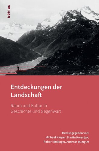 Entdeckungen der Landschaft: Raum und Kultur in Geschichte und Gegenwart