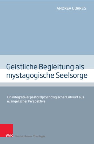 Geistliche Begleitung als mystagogische Seelsorge: Ein integrativer pastoralpsychologischer Entwurf aus evangelischer Perspektive