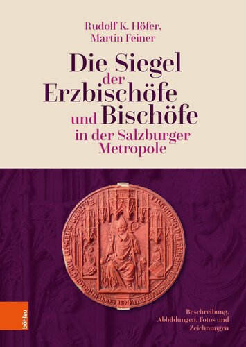 Die Siegel der Erzbischöfe und Bischöfe in der Salzburger Metropole: Siegel der Bischöfe der Salzburger Metropole. Beschreibung, Abbildungen, Fotos und Zeichnungen