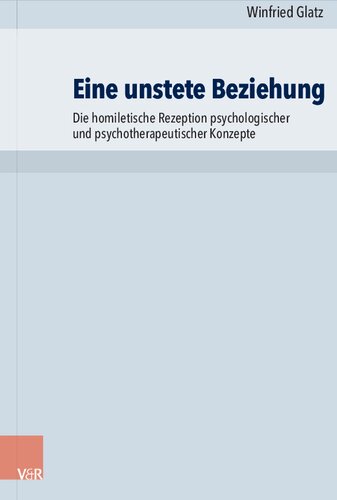 Eine unstete Beziehung: Die homiletische Rezeption psychologischer und psychotherapeutischer Konzepte dargestellt anhand wesentlicher Ausprägungen des 19. und 20. Jahrhunderts und weitergeführt am Beispiel hypnotherapeutischer Interventionen