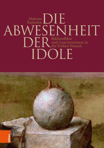 Die Abwesenheit der Idole: Bildkonflikte und Anachronismen in der Frühen Neuzeit