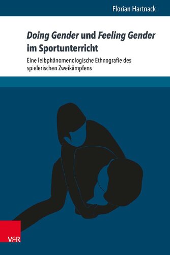 Doing Gender und Feeling Gender im Sportunterricht: Eine leibphänomenologische Ethnografie des spielerischen Zweikämpfens