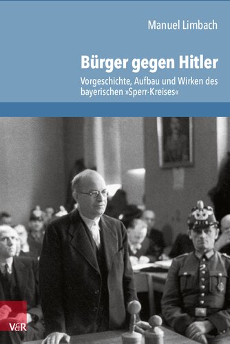 Bürger gegen Hitler: Vorgeschichte, Aufbau und Wirken des bayerischen »Sperr-Kreises«