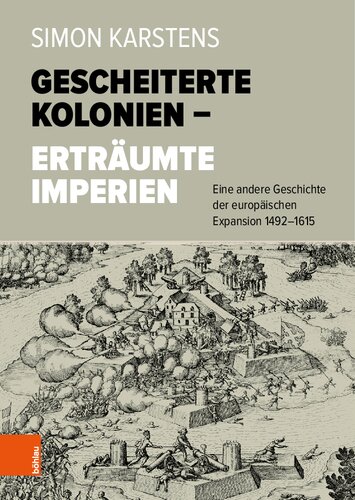 Gescheiterte Kolonien – Erträumte Imperien: Eine andere Geschichte der europäischen Expansion 1492-1615