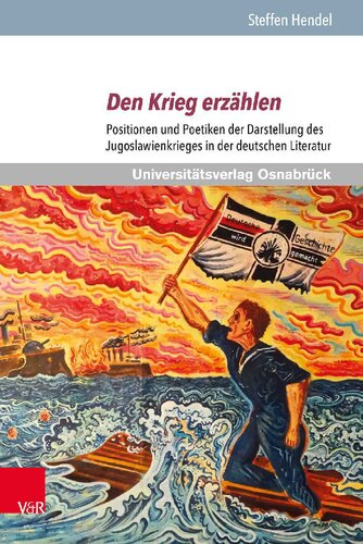 Den Krieg erzählen: Positionen und Poetiken der Darstellung des Jugoslawienkrieges in der deutschen Literatur