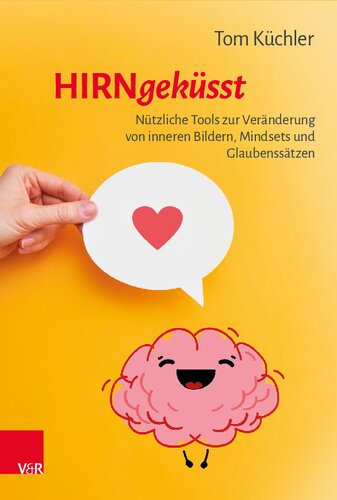 Hirngeküsst: Nützliche Tools zur Veränderung von inneren Bildern, Mindsets und Glaubenssätzen