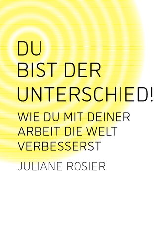 Du bist der Unterschied!: Wie du mit deiner Arbeit die Welt verbesserst