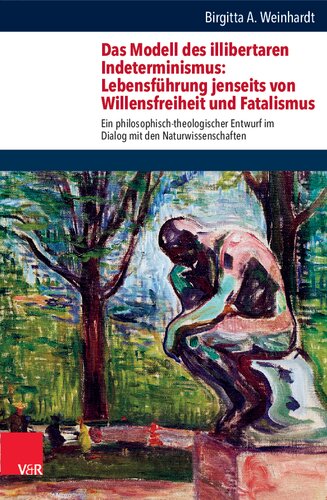 Das Modell des illibertaren Indeterminismus: Lebensführung jenseits von Willensfreiheit und Fatalismus: Ein philosophisch-theologischer Entwurf im Dialog mit den Naturwissenschaften
