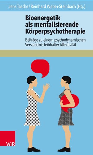 Bioenergetik als mentalisierende Körperpsychotherapie: Beiträge zum psychodynamischen Verständnis einer leibhaften Affektivität