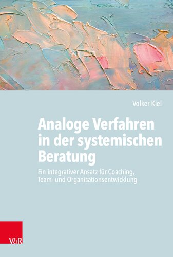 Analoge Verfahren in der systemischen Beratung: Ein integrativer Ansatz für Coaching, Team- und Organisationsentwicklung