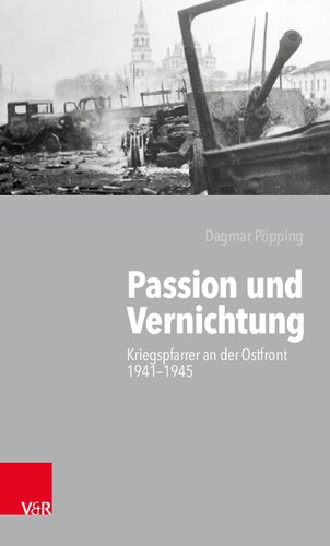 Passion und Vernichtung: Kriegspfarrer an der Ostfront 1941–1945