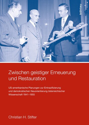 Zwischen geistiger Erneuerung und Restauration: US-amerikanische Planungen zur Entnazifizierung und demokratischen Neuorientierung österreichischer Wissenschaft 1941-1955