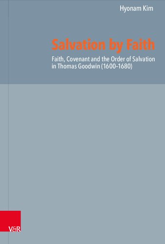 Salvation by Faith: Faith, Covenant and the Order of Salvation in Thomas Goodwin (1600-1680)