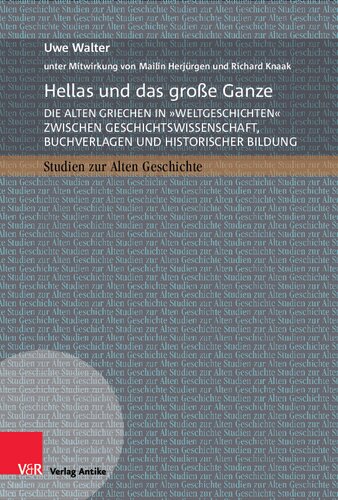 Hellas und das große Ganze: Die alten Griechen in »Weltgeschichten« zwischen Geschichtswissenschaft, Buchverlagen und historischer Bildung