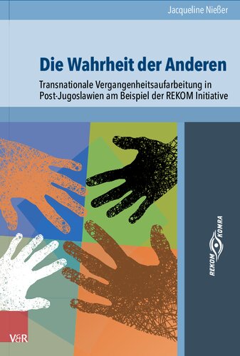 Die Wahrheit der Anderen: Transnationale Vergangenheitsaufarbeitung in Post-Jugoslawien am Beispiel der REKOM Initiative