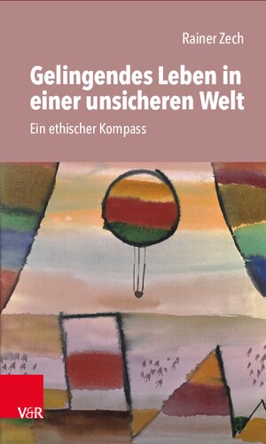 Gelingendes Leben in einer unsicheren Welt: Ein ethischer Kompass